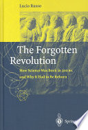 The Forgotten Revolution How Science Was Born In 300 Bc And Why It Had To Be Reborn Lucio Russo
