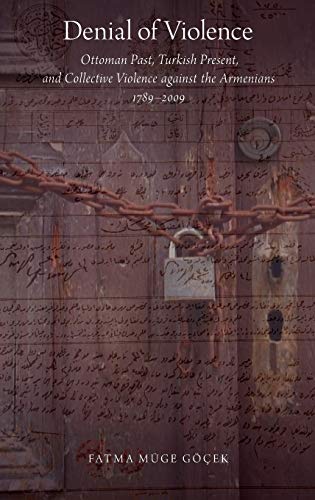 Denial Of Violence Ottoman Past Turkish Present And Collective Violence Against The Armenians 17892009 1st Edition Fatma Mge Gek