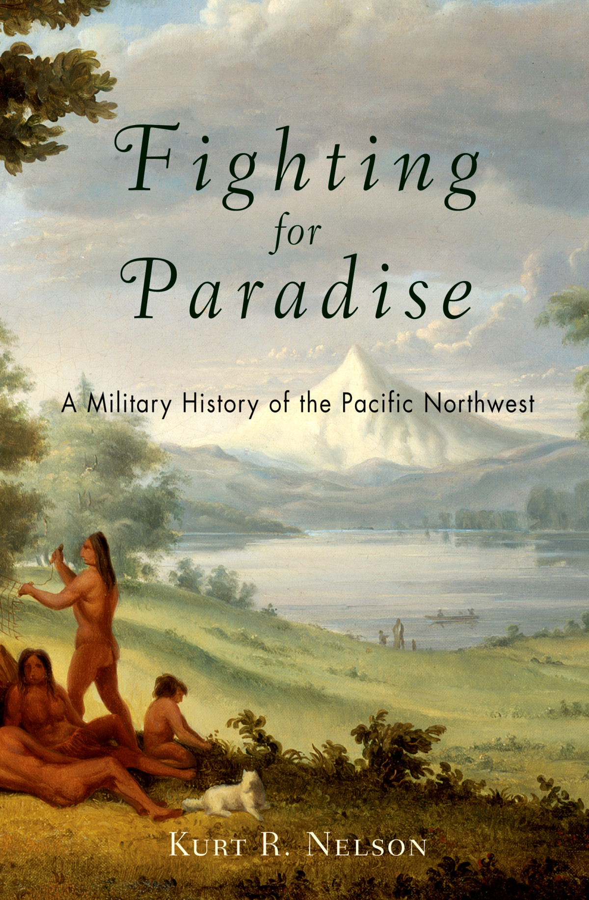 Fighting For Paradise A Military History Of The Pacific Northwest Kurt R Nelson
