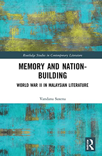 Memory And Nationbuilding World War Ii In Malaysian Literature 1st Edition Vandana Saxena