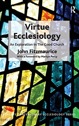 Virtue Ecclesiology An Exploration In The Good Church 1st Edition John Fitzmaurice