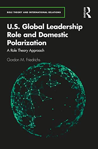 Us Global Leadership Role And Domestic Polarization A Role Theory Approach 1st Edition Gordon M Friedrichs