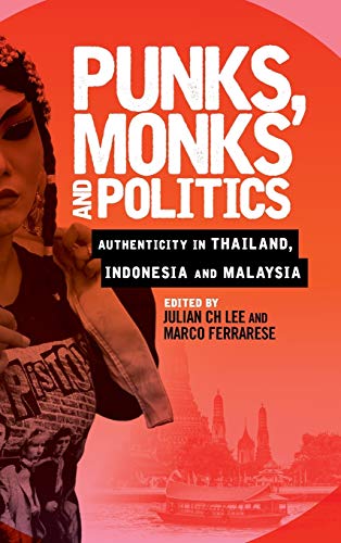 Punks Monks And Politics Authenticity In Thailand Indonesia And Malaysia Julian C H Lee Editor