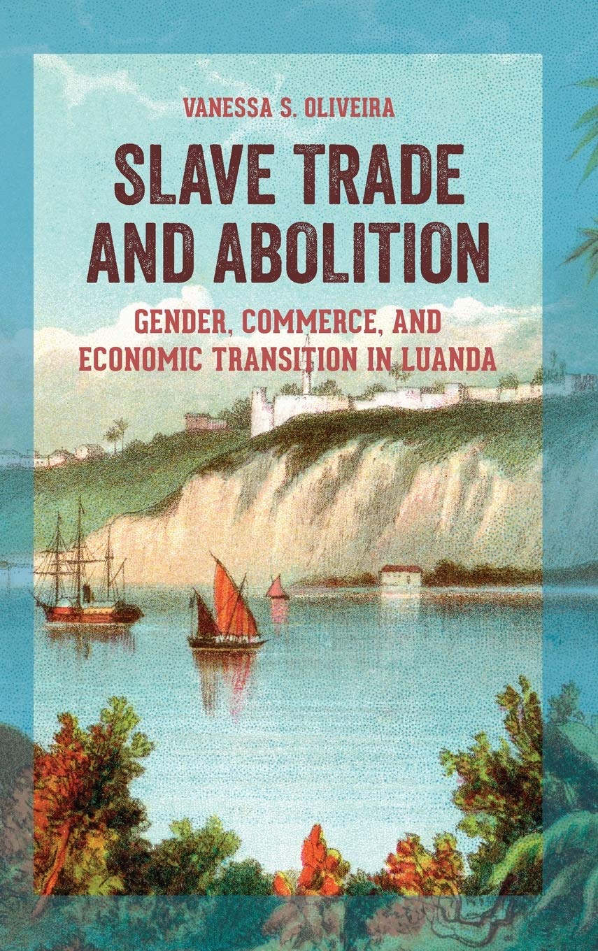 Slave Trade And Abolition Gender Commerce And Economic Transition In Luanda 1st Edition Vanessa S Oliveira