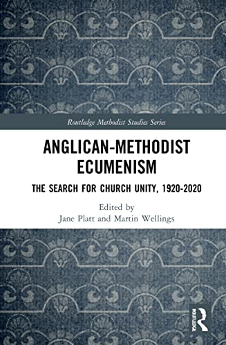 Anglicanmethodist Ecumenism The Search For Church Unity 19202020 1st Edition Jane Platt Editor