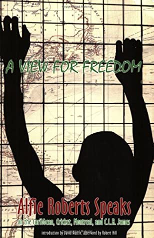 A View For Freedom Alfie Roberts Speaks On The Caribbean Cricket Montreal And Clr James 1st Edition Alfie Roberts David Austin Robert Hill Franklyn Harvey