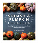 The Squash And Pumpkin Cookbook Gourdgeous Recipes To Celebrate These Versatile Vegetables Heather Thomas