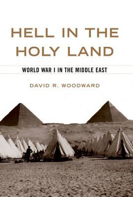 Hell In The Holy Land World War I In The Middle East David R Woodward