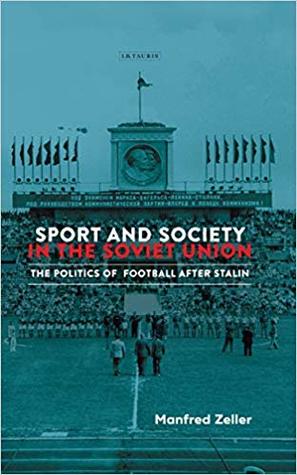 Sport And Society In The Soviet Union The Politics Of Football After Stalin Library Of Modern Russia Manfred Zeller