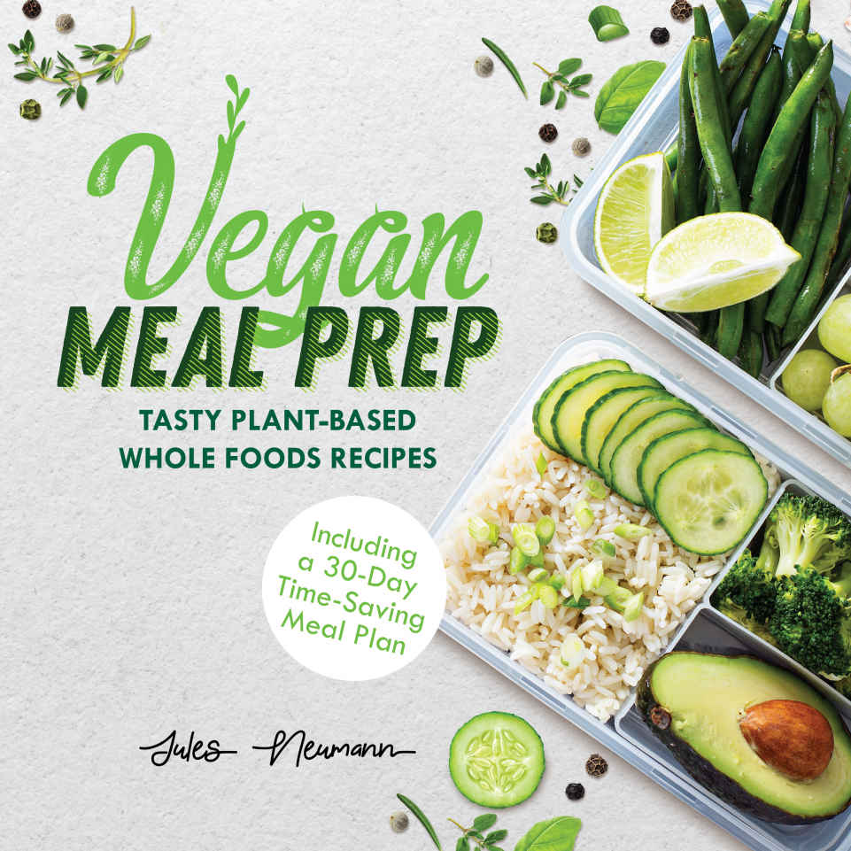 Vegan Meal Prep Tasty Plantbased Whole Foods Recipes Including A 30day Timesaving Meal Plan Jules Neumann