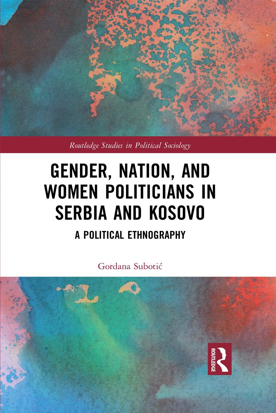 Gender Nation And Women Politicians In Serbia And Kosovo A Political Ethnography First Edition Gordana Suboti