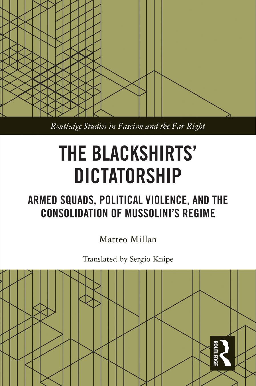 The Blackshirts Dictatorship Armed Squads Political Violence And The Consolidation Of Mussolinis Regime Matteo Millan Sergio Knipe