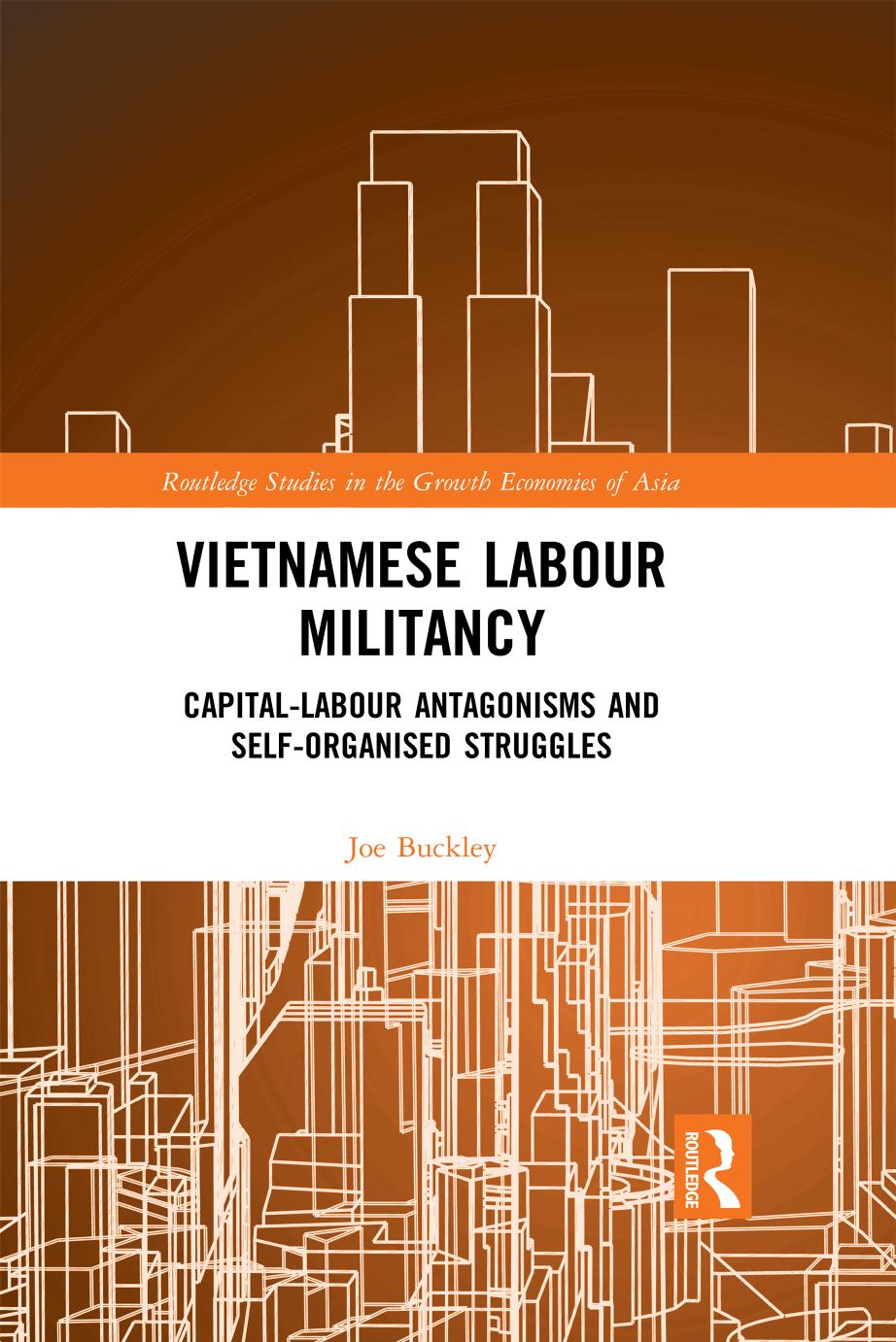 Vietnamese Labour Militancy Capitallabour Antagonisms And Selforganised Struggles First Edition Joe Buckley