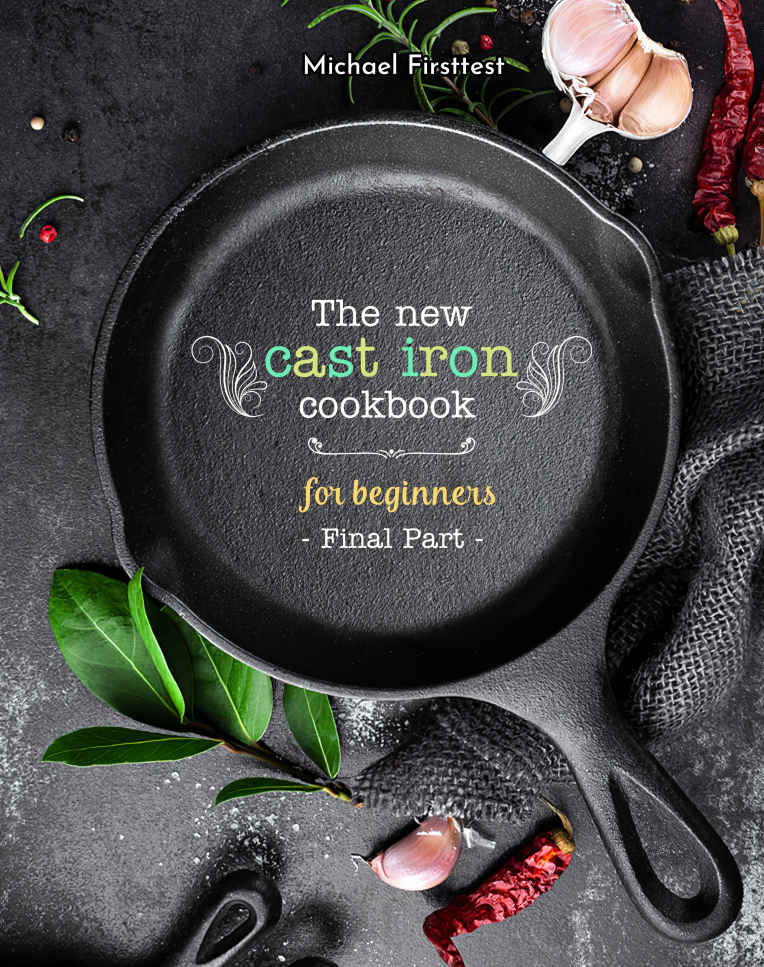 The New Cast Iron Cookbook For Beginners Over 150 Best Cast Iron Skillet Recipes Skillet Cooking Meal Ideas Part 7 Firsttest Michael