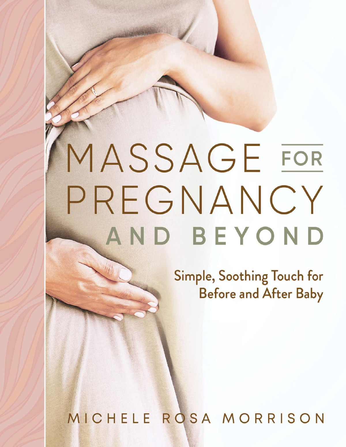 Massage For Pregnancy And Beyond Simple Soothing Touch For Before And After Baby Michele Rosa Morrison