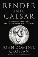 Render Unto Caesar The Struggle Over Christ And Culture In The New Testament John Dominic Crossan