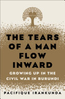 The Tears Of A Man Flow Inward Growing Up In The Civil War In Burundi Pacifique Irankunda