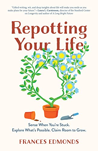 Repotting Your Life Sense When Youre Stuck Explore Whats Possible Claim Room To Grow Frances Edmonds
