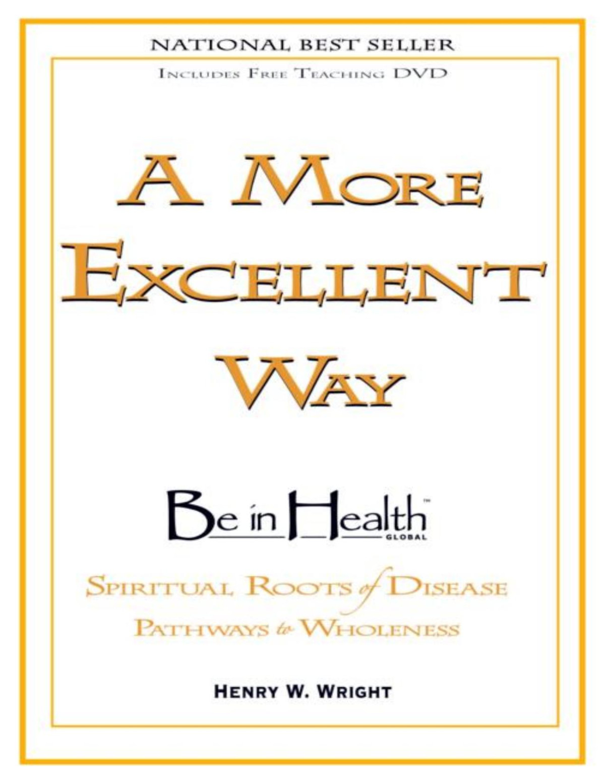 A More Excellent Way Be In Health Spiritual Roots Of Disease Pathways To Wholeness Henry W Wright
