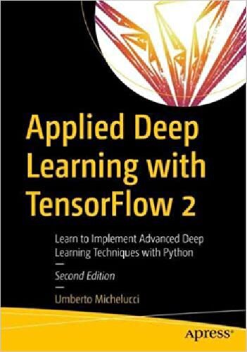 Applied Deep Learning With Tensorflow 2 Learn To Implement Advanced Deep Learning Techniques With Python Umberto Michelucci