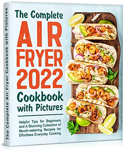The Complete Air Fryer Cookbook With Pictures Helpful Tips For Beginners And A Stunning Collection Of Mouthwatering Recipes For Effortless Everyday Cooking Fullcolor Edition Olivia Wood