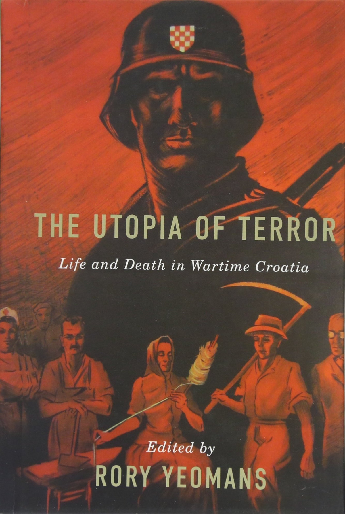 The Utopia Of Terror Life And Death In Wartime Croatia Rory Yeomans Editor