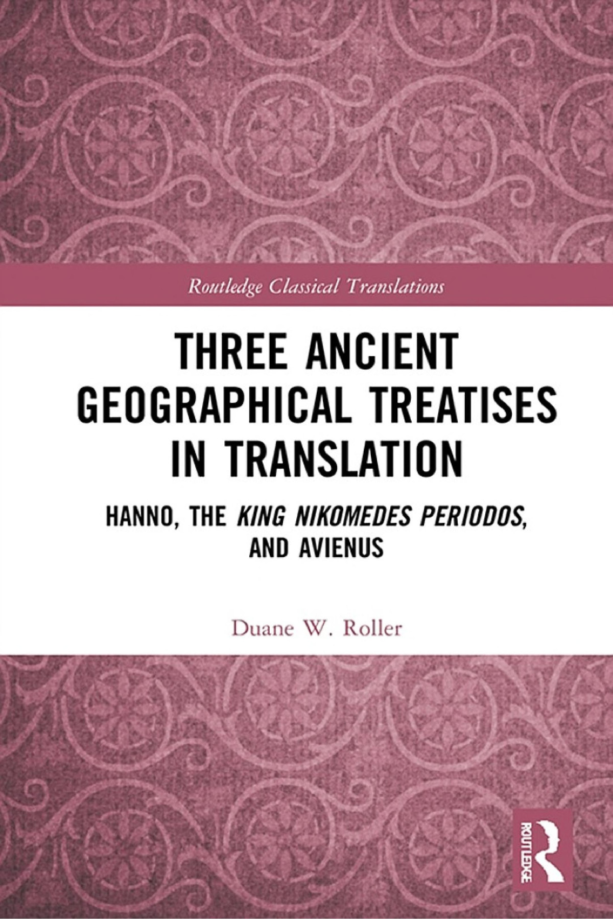 Three Ancient Geographical Treatises In Translation Hanno The King Nikomedes Periodos And Avienus Duane W Roller