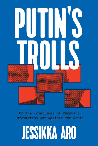 Putins Trolls On The Frontlines Of Russias Information War Against The World 1st Edition Jessikka Aro