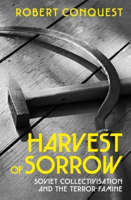 The Harvest Of Sorrow Soviet Collectivisation And The Terrorfamine Robert Conquest