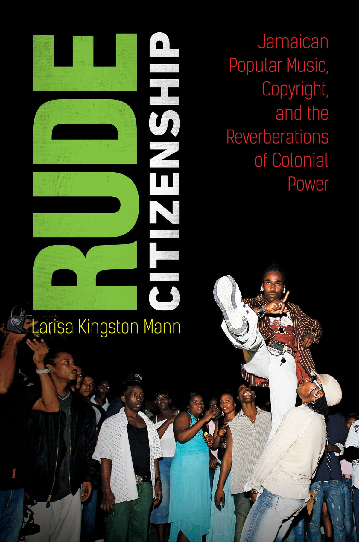 Rude Citizenship Jamaican Popular Music Copyright And The Reverberations Of Colonial Power Larisa Kingston Mann