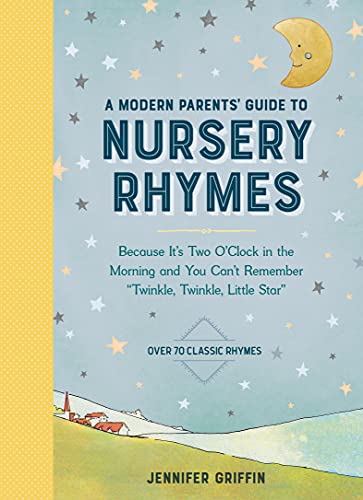 A Modern Parents Guide To Nursery Rhymes Because Its Two Oclock In The Morning And You Cant Remember Twinkle Twinkle Little Star Over 70 Classic Rhymes Jennifer Griffin