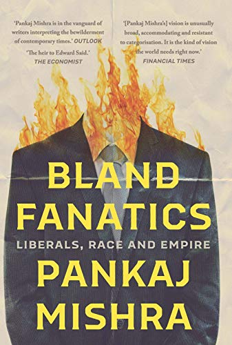 Bland Fanatics Liberals Race And Empire Pankaj Mishra