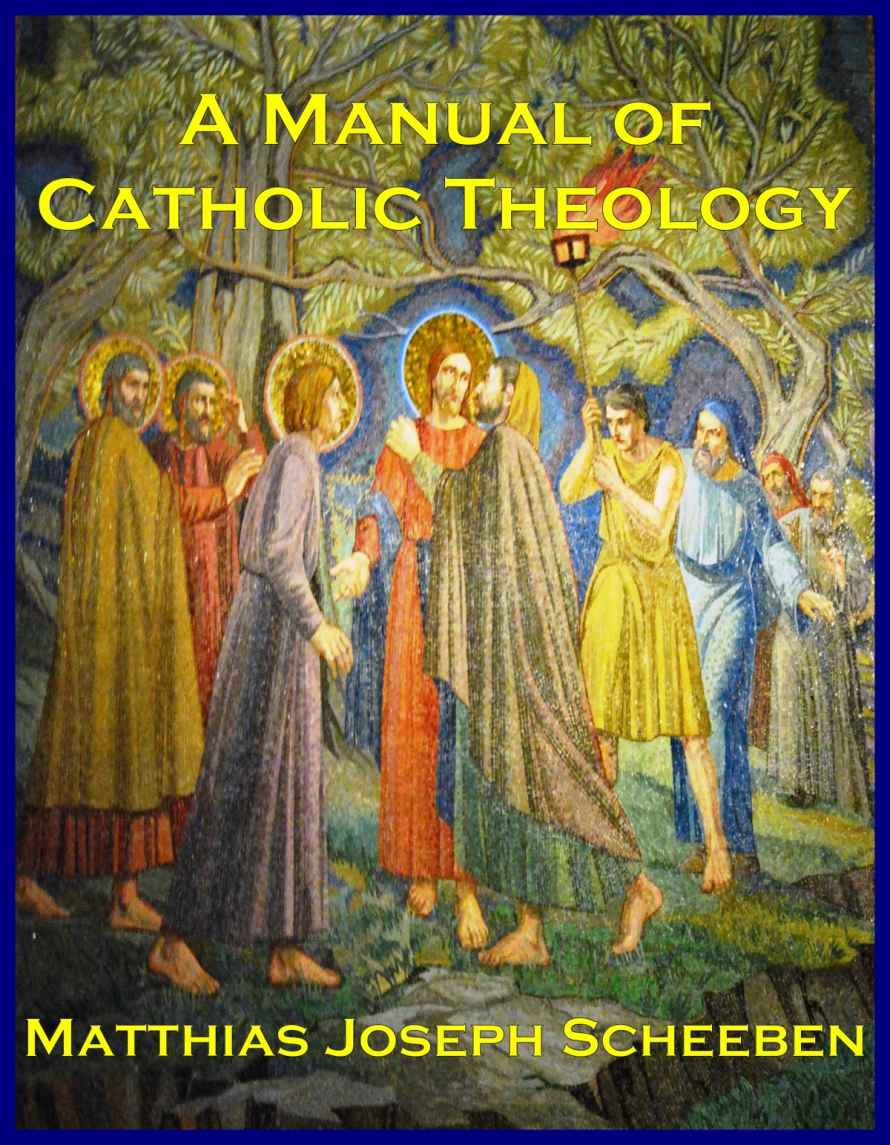 A Manual Of Catholic Theology Based On Do Scheeben Matthias Joseph
