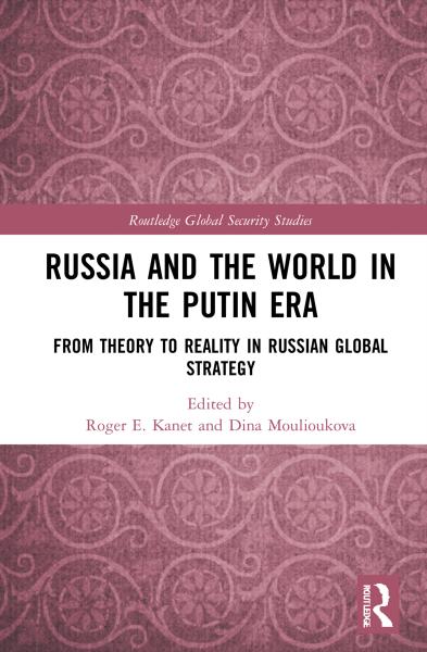 Russia And The World In The Putin Era From Theory To Reality In Russian Global Strategy Kanet Roger E Moulioukova Dina Jankovski Aleksandar Loftus Suzanne Gasparyan Arsen Menon Rajan Ruger William Ziegler Charles E Ibryamova Nuray V Brennan Karina