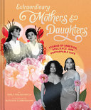 Extraordinary Mothers And Daughters Stories Of Ambition Resilience And Unstoppable Love Emily Freidenrich
