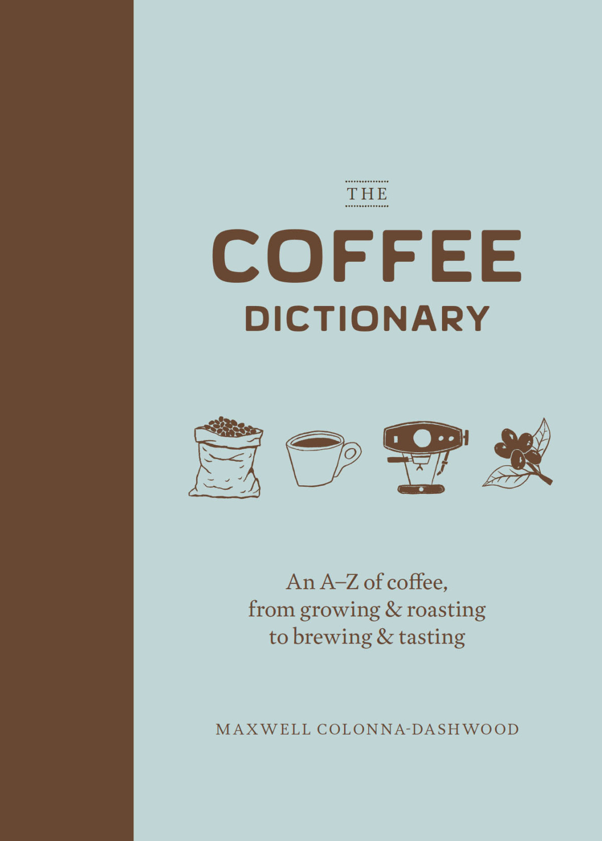 The Coffee Dictionary An Az Of Coffee From Growing Roasting To Brewing Tasting Maxwell Colonnadashwood