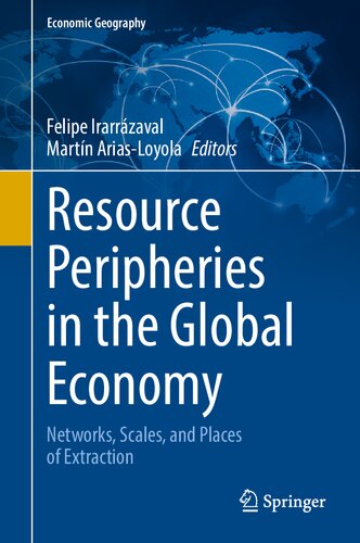 Resource Peripheries In The Global Economy Networks Scales And Places Of Extraction 1st Edition Felipe Irarrzaval