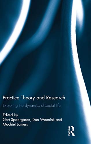 Practice Theory And Research Exploring The Dynamics Of Social Life 1st Edition Gert Spaargaren