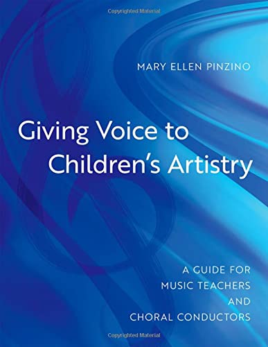 Giving Voice To Childrens Artistry A Guide For Music Teachers And Choral Conductors 1st Edition Mary Ellen Pinzino