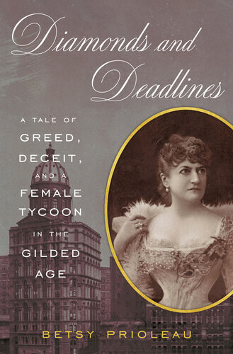 Diamonds And Deadlines A Tale Of Greed Deceit And A Female Tycoon In The Gilded Age 1st Edition Betsy Prioleau