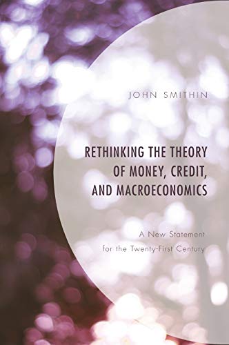 Rethinking The Theory Of Money Credit And Macroeconomics A New Statement For The Twentyfirst Century Illustrated John Smithin