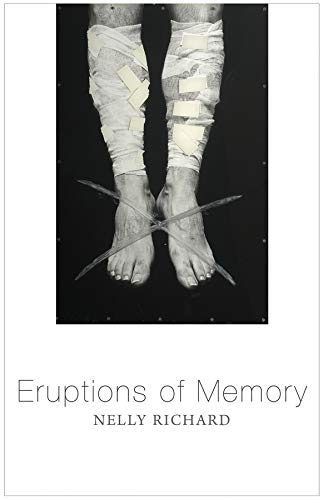 Eruptions Of Memory The Critique Of Memory In Chile 19902015 1st Edition Nelly Richard