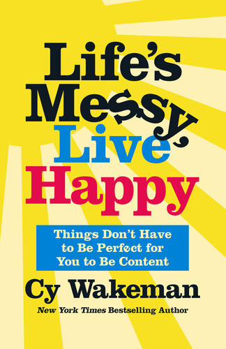 Lifes Messy Live Happy Things Dont Have To Be Perfect For You To Be Content 1st Edition Cy Wakeman