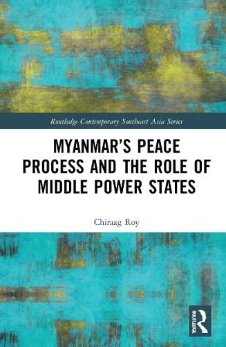 Myanmars Peace Process And The Role Of Middle Power States Chiraag Roy