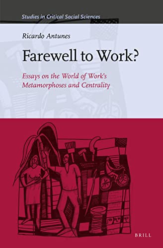Farewell To Work Essays On The World Of Works Metamorphoses And Centrality Ricardo Antunes