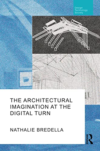 The Architectural Imagination At The Digital Turn 1st Edition Nathalie Bredella