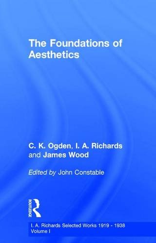 The Foundations Of Aesthetics Ia Richards Selected Works 19191938 Volume 1 John Constable Editor