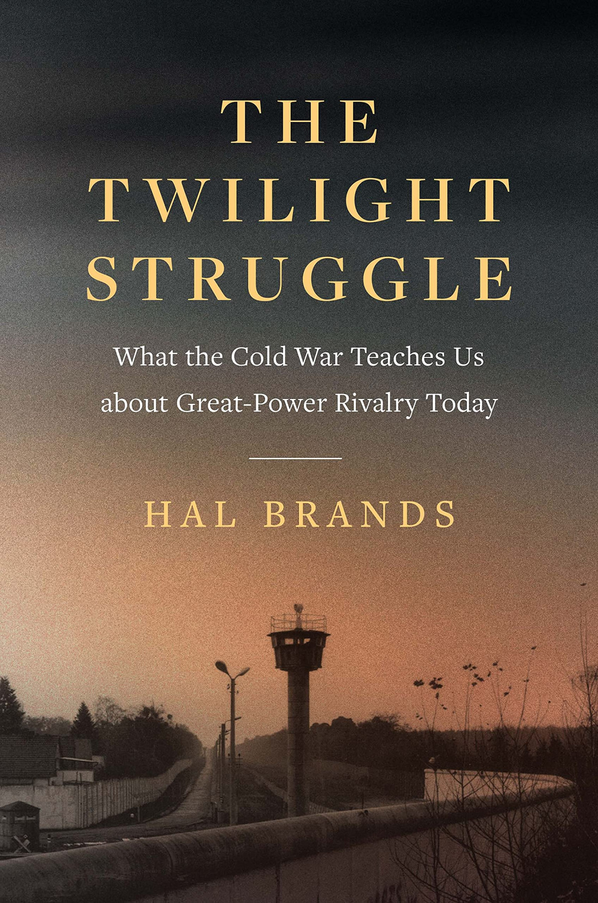 The Twilight Struggle What The Cold War Teaches Us About Greatpower Rivalry Today Hal Brands