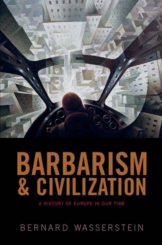 Barbarism And Civilization A History Of Europe In Our Time Bernard Wasserstein