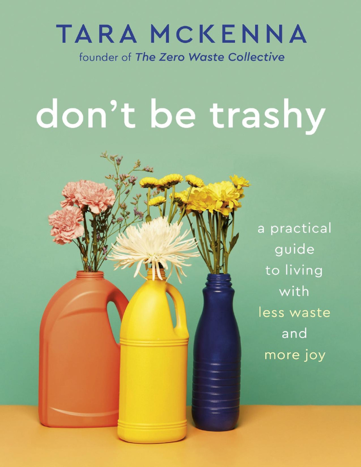 Dont Be Trashy A Practical Guide To Living With Less Waste And More Joy Tara Mckenna